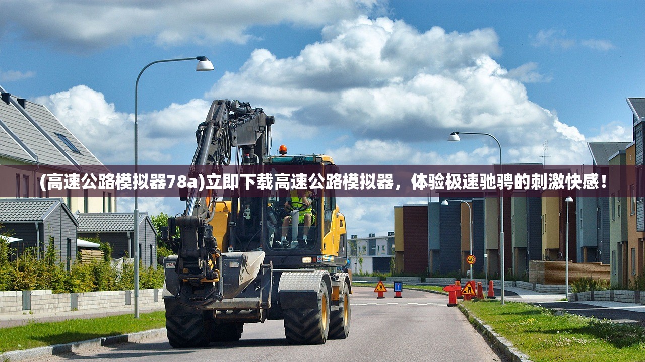 (高速公路模拟器78a)立即下载高速公路模拟器，体验极速驰骋的刺激快感！